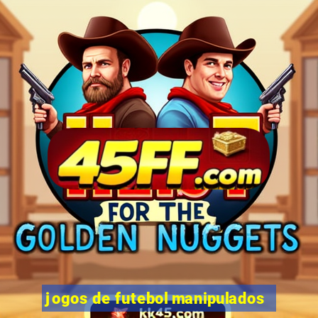 jogos de futebol manipulados